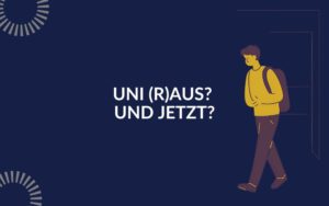 Uni (r)aus? Und jetzt?